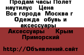 Продам часы Полет наутилус › Цена ­ 2 500 - Все города, Москва г. Одежда, обувь и аксессуары » Аксессуары   . Крым,Приморский